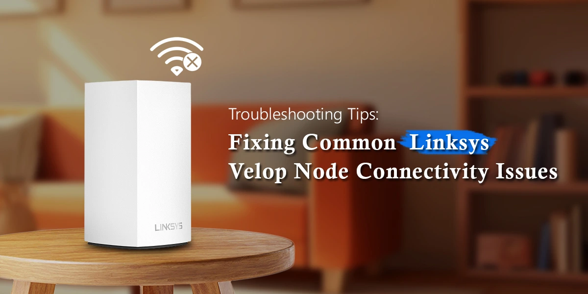 Linksys Velop Node Connectivity Issues