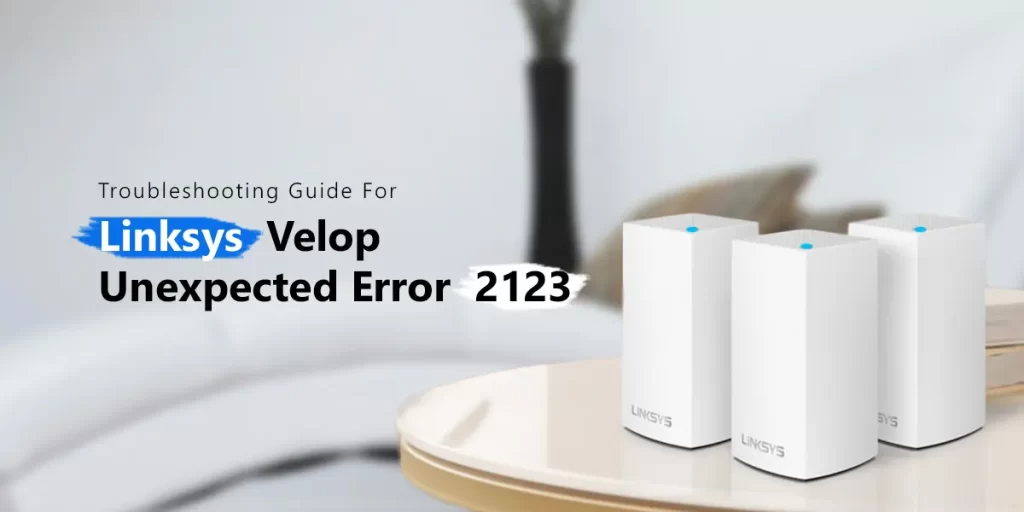 Linksys Velop Unexpected Error 2123