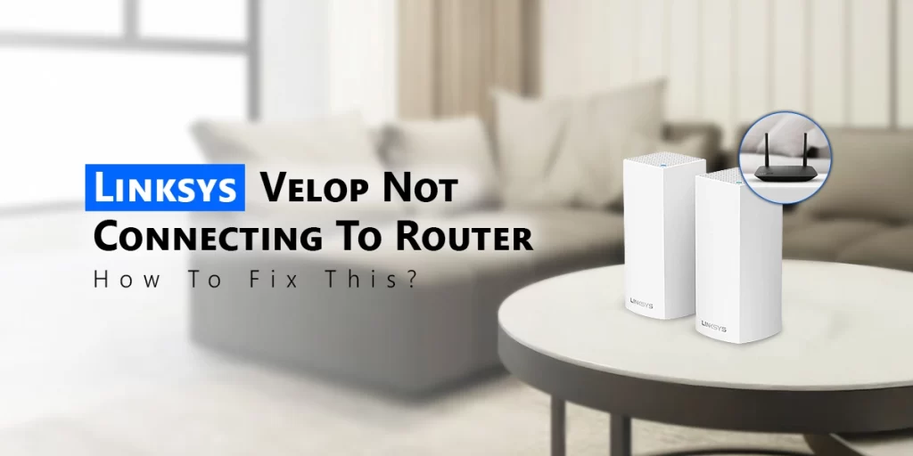 Linksys Velop Not Connecting To Router