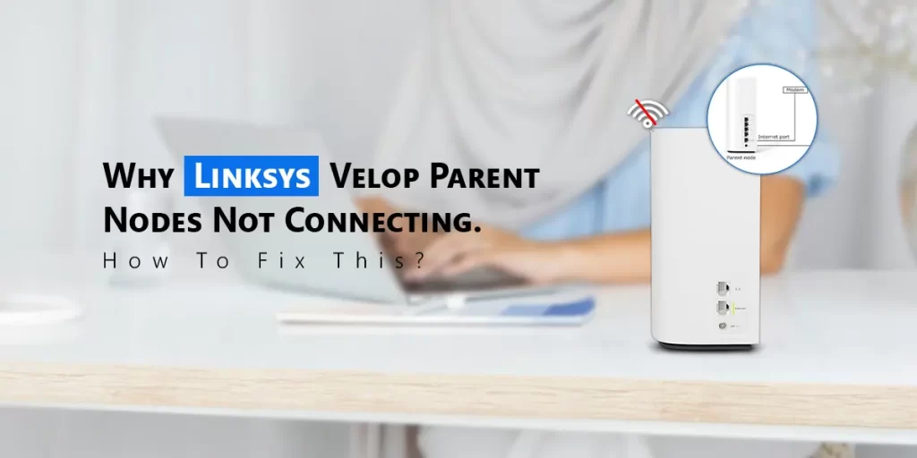 Linksys Velop Parent Nodes Not Connecting