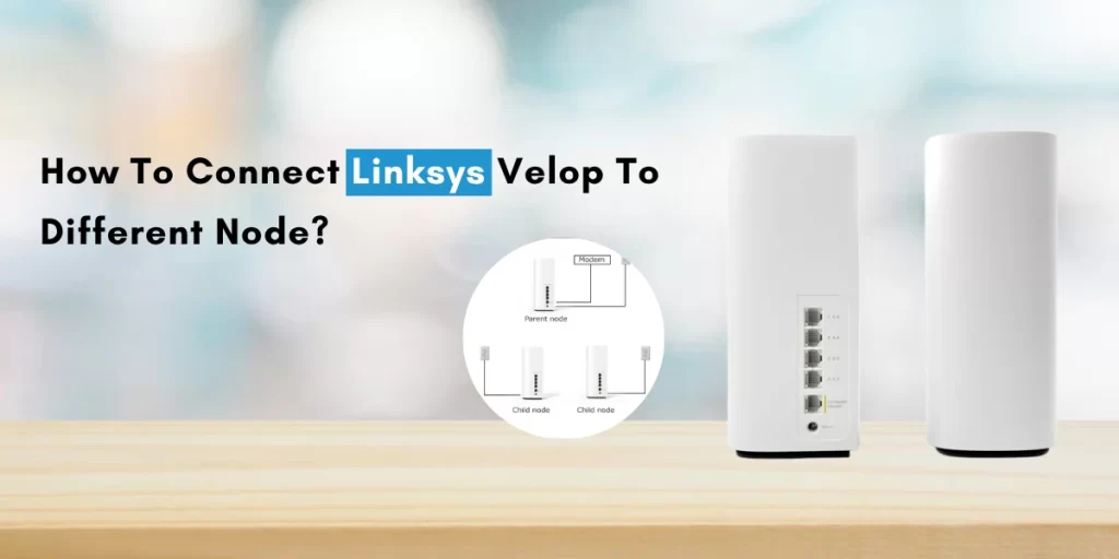 How To Connect Linksys Velop To Different Node?
